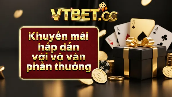 VTBET KHUYẾN MÃI – Ưu Đãi Hấp Dẫn Mỗi Ngày Dành Cho Thành Viên